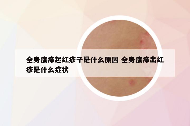 全身瘙痒起红疹子是什么原因 全身瘙痒出红疹是什么症状