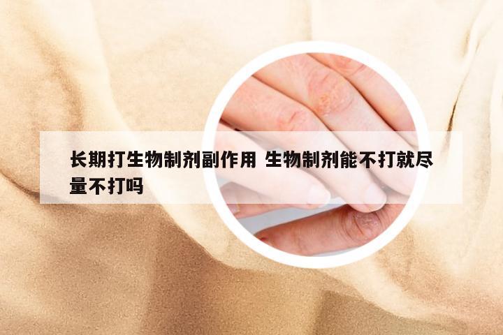 长期打生物制剂副作用 生物制剂能不打就尽量不打吗