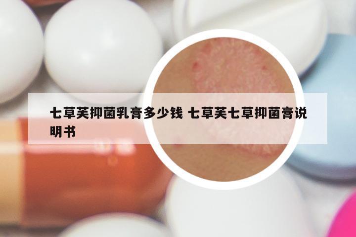 七草芙抑菌乳膏多少钱 七草芙七草抑菌膏说明书