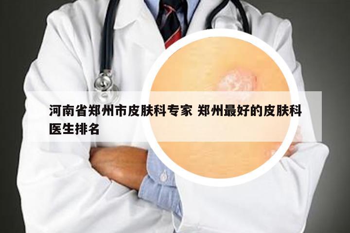 河南省郑州市皮肤科专家 郑州最好的皮肤科医生排名