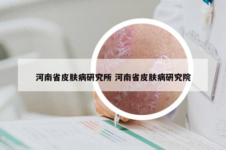 河南省皮肤病研究所 河南省皮肤病研究院