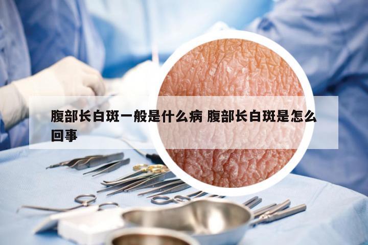 腹部长白斑一般是什么病 腹部长白斑是怎么回事