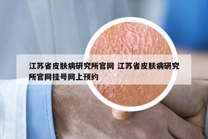 江苏省皮肤病研究所官网 江苏省皮肤病研究所官网挂号网上预约