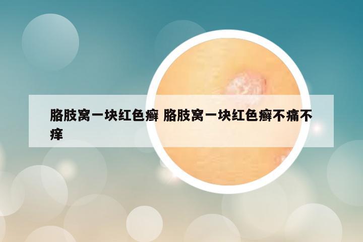 胳肢窝一块红色癣 胳肢窝一块红色癣不痛不痒