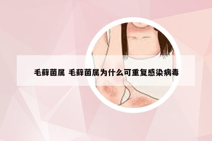 毛藓菌属 毛藓菌属为什么可重复感染病毒