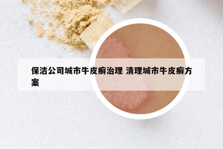 保洁公司城市牛皮癣治理 清理城市牛皮癣方案