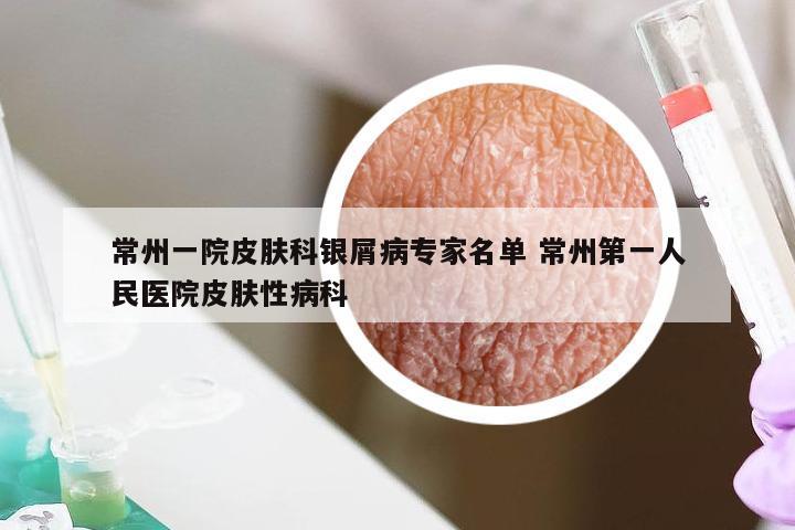 常州一院皮肤科银屑病专家名单 常州第一人民医院皮肤性病科