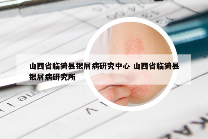 山西省临猗县银屑病研究中心 山西省临猗县银屑病研究所